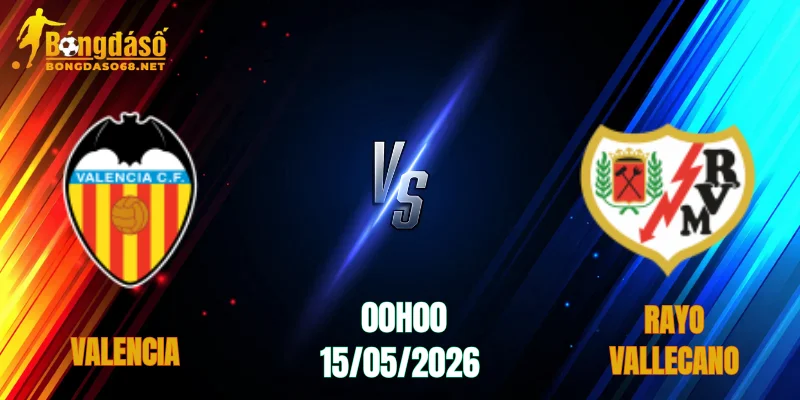 Nhận Định Valencia vs Rayo Vallecano, 00h00 Ngày 15/05: Sập Bẫy Tại Mestalla   